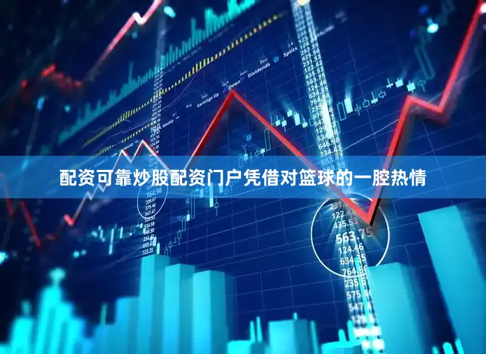 配资可靠炒股配资门户凭借对篮球的一腔热情