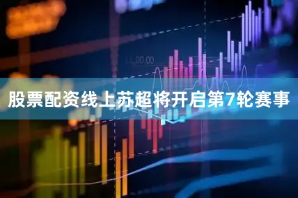 股票配资线上苏超将开启第7轮赛事