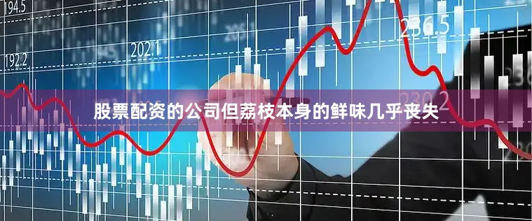 股票配资的公司但荔枝本身的鲜味几乎丧失
