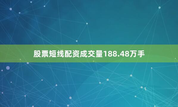 股票短线配资成交量188.48万手