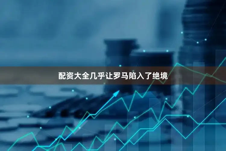 配资大全几乎让罗马陷入了绝境