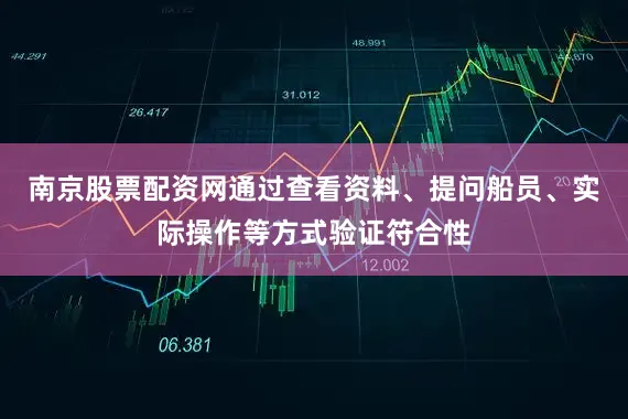 南京股票配资网通过查看资料、提问船员、实际操作等方式验证符合性