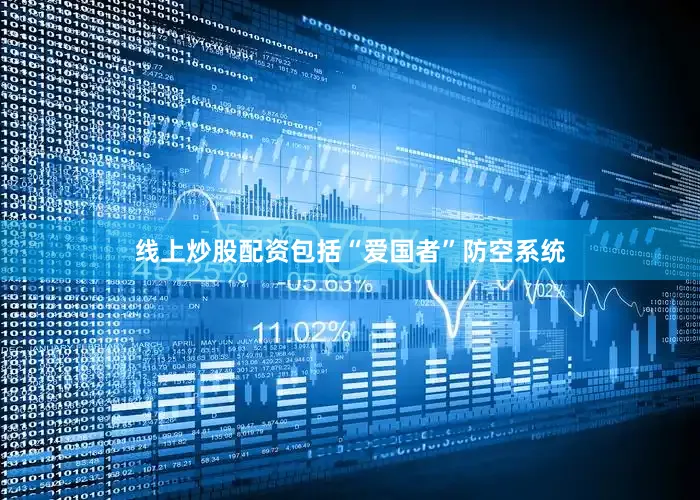 线上炒股配资包括“爱国者”防空系统