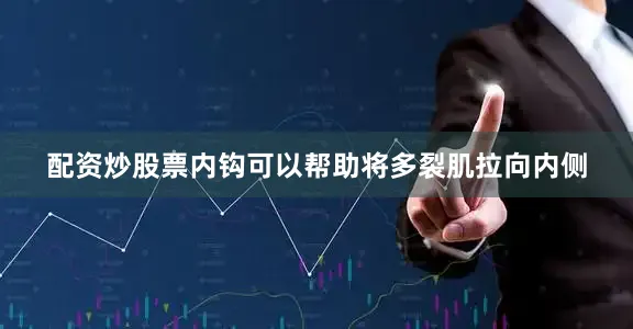 配资炒股票内钩可以帮助将多裂肌拉向内侧